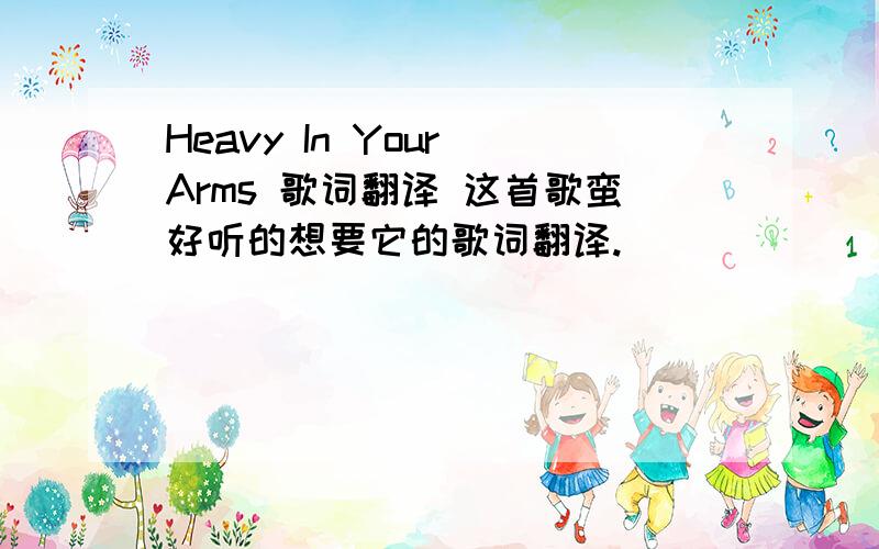 Heavy In Your Arms 歌词翻译 这首歌蛮好听的想要它的歌词翻译.