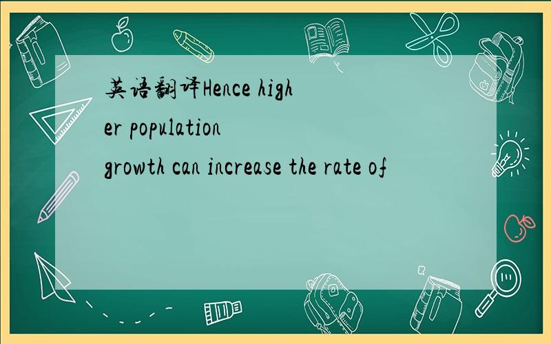 英语翻译Hence higher population growth can increase the rate of
