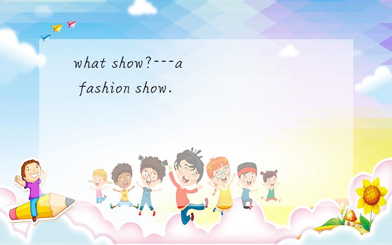 what show?---a fashion show.