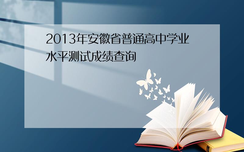 2013年安徽省普通高中学业水平测试成绩查询