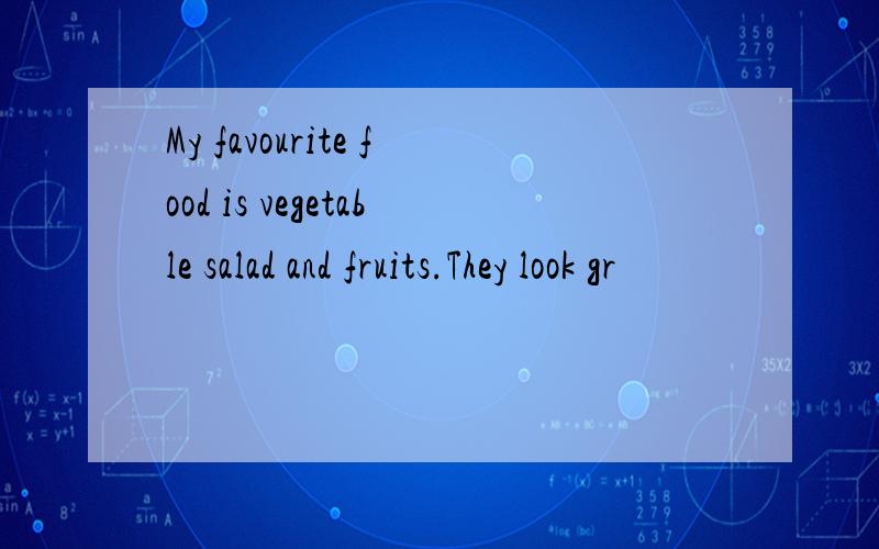My favourite food is vegetable salad and fruits.They look gr