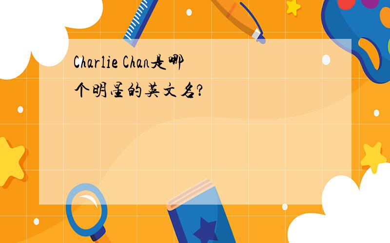Charlie Chan是哪个明星的英文名?