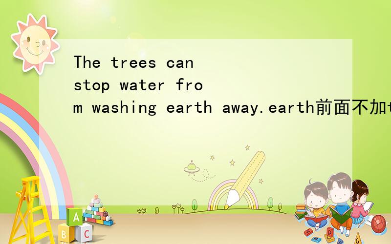The trees can stop water from washing earth away.earth前面不加th