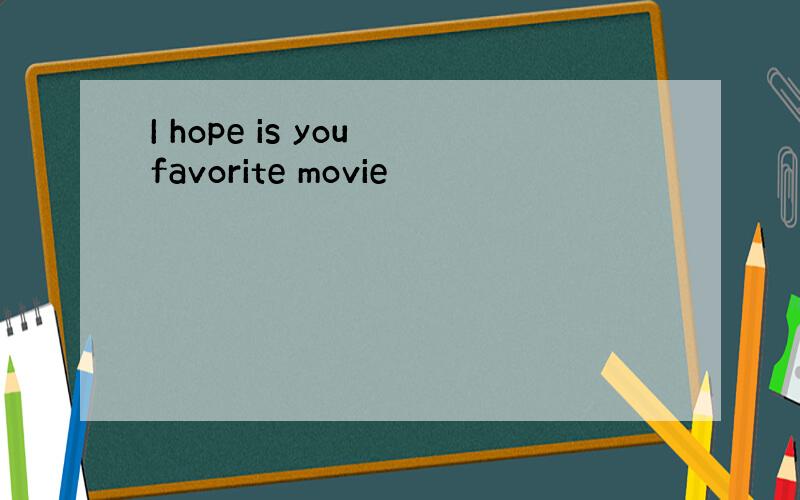 I hope is you favorite movie