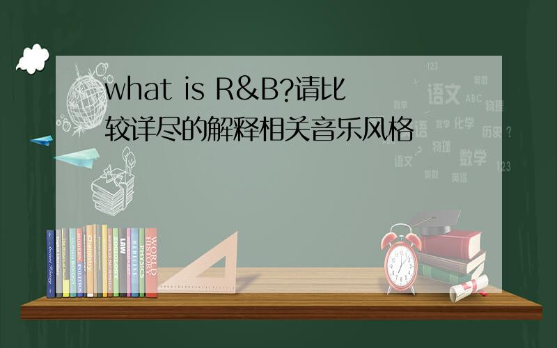 what is R&B?请比较详尽的解释相关音乐风格