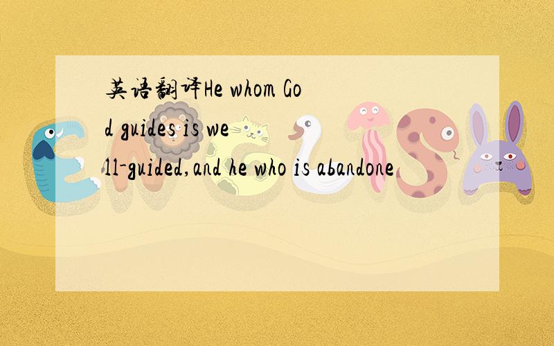 英语翻译He whom God guides is well-guided,and he who is abandone