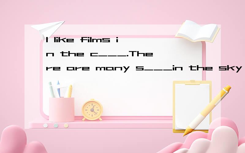 I like films in the c___.There are many s___in the sky in th