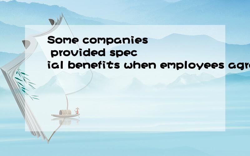 Some companies provided special benefits when employees agre