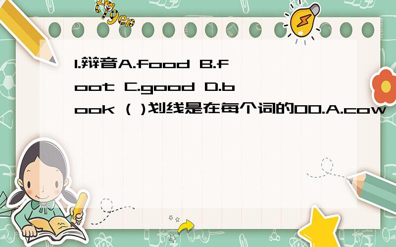 1.辩音A.food B.foot C.good D.book ( )划线是在每个词的OO.A.cow B.flower