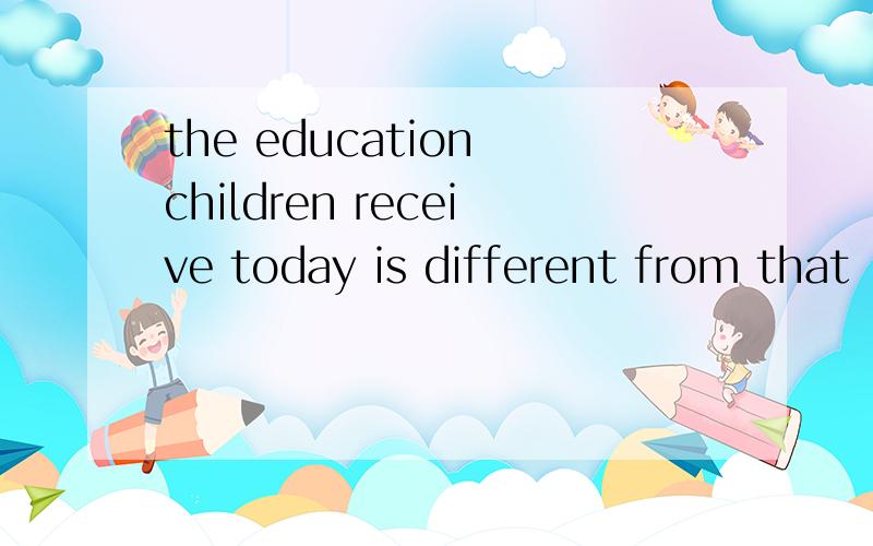 the education children receive today is different from that