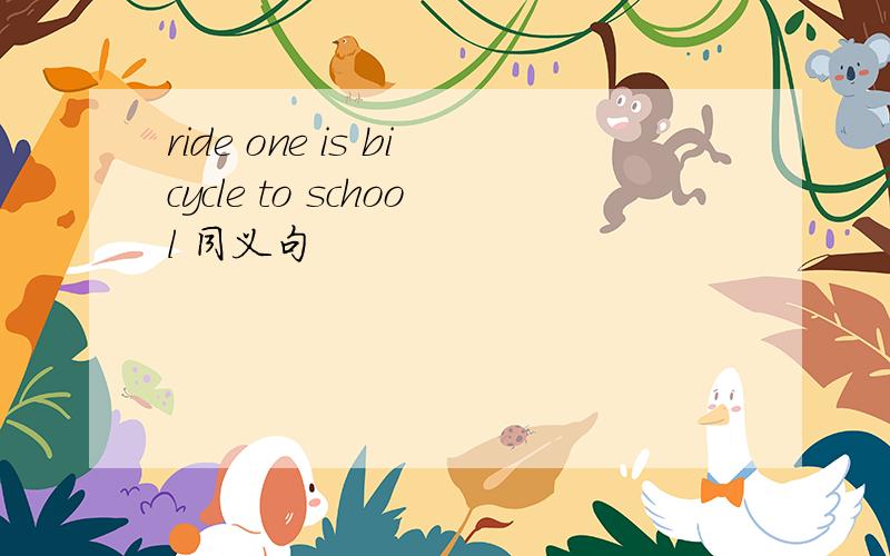 ride one is bicycle to school 同义句