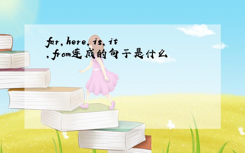 far,here,is,it,from连成的句子是什么