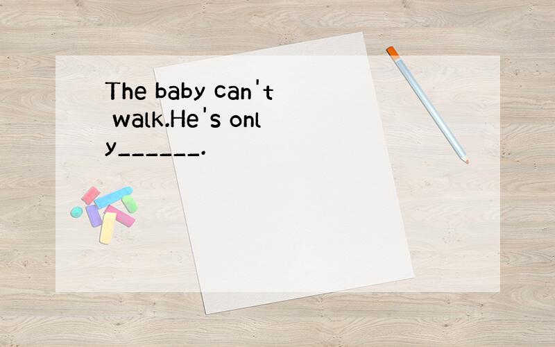 The baby can't walk.He's only______.