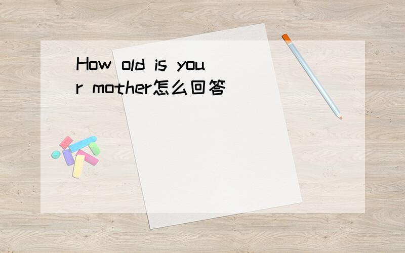 How old is your mother怎么回答