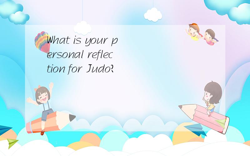 What is your personal reflection for Judo?
