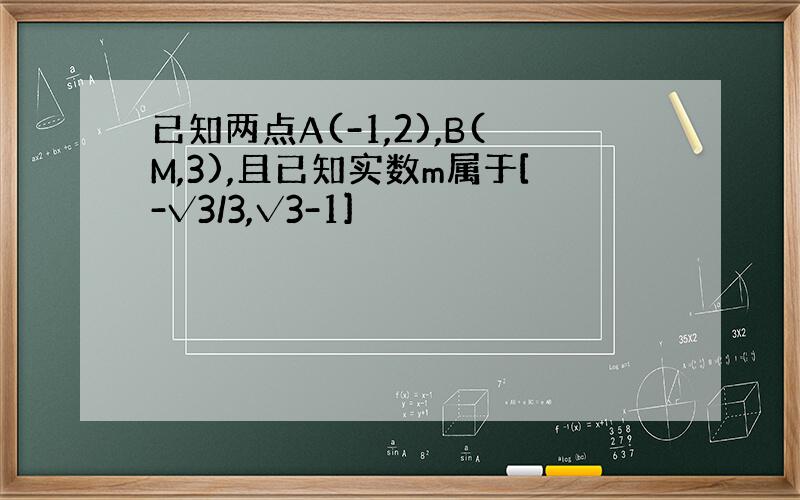 已知两点A(-1,2),B(M,3),且已知实数m属于[-√3/3,√3-1]