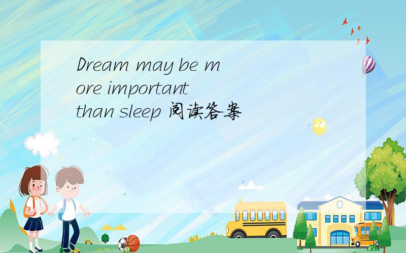 Dream may be more important than sleep 阅读答案