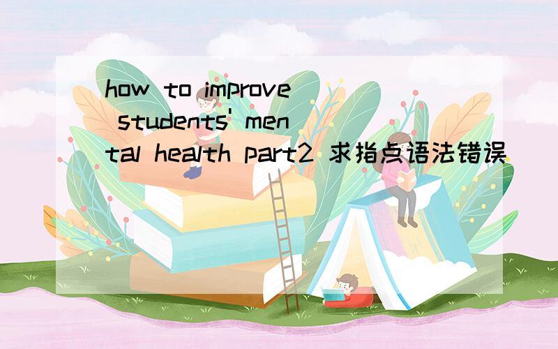 how to improve students' mental health part2 求指点语法错误