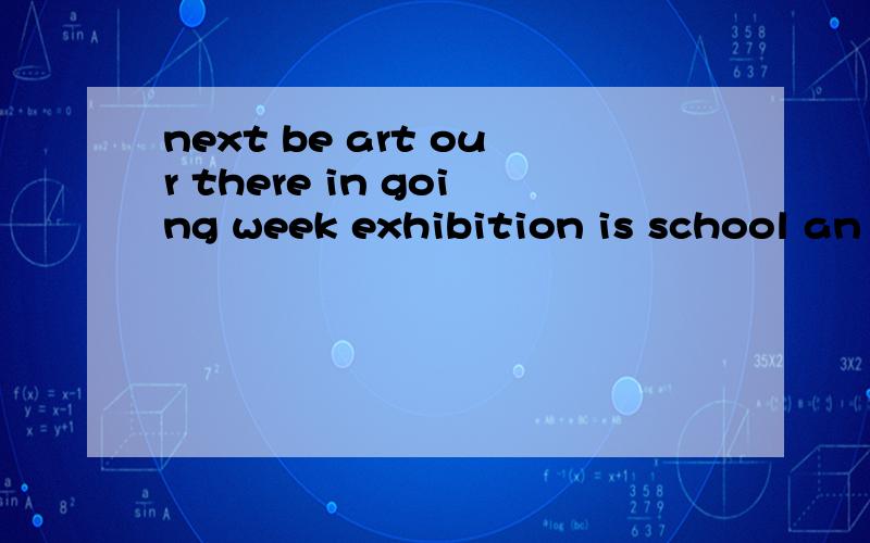 next be art our there in going week exhibition is school an