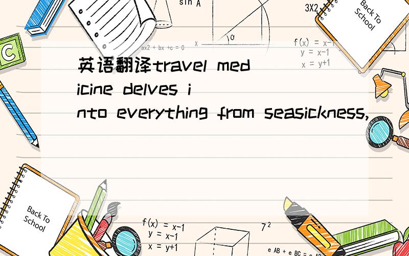 英语翻译travel medicine delves into everything from seasickness,