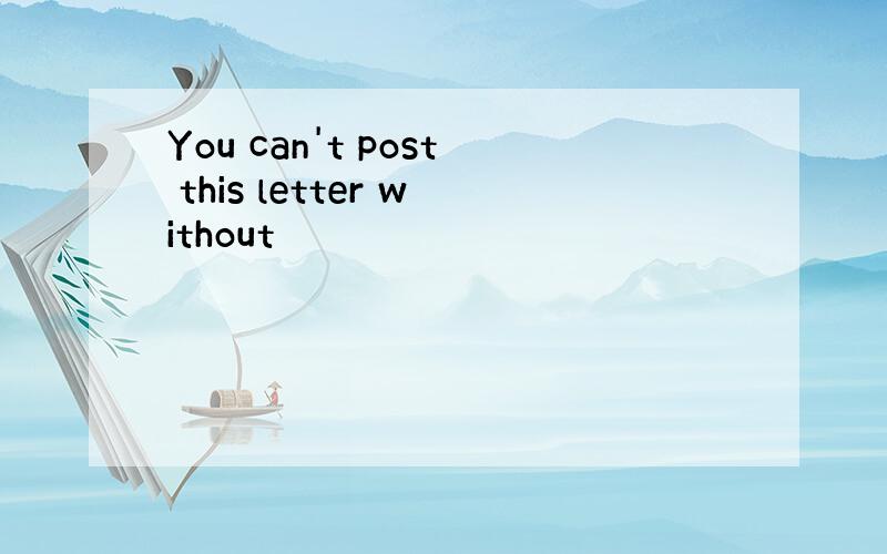 You can't post this letter without