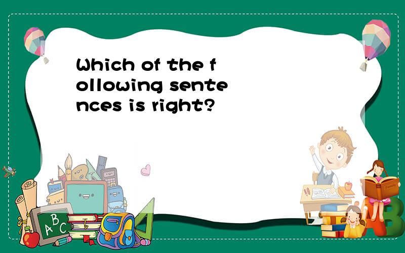 Which of the following sentences is right?