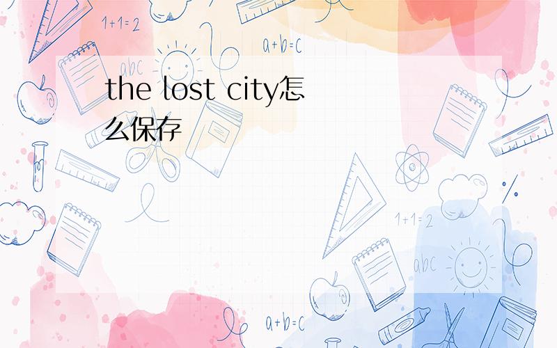 the lost city怎么保存