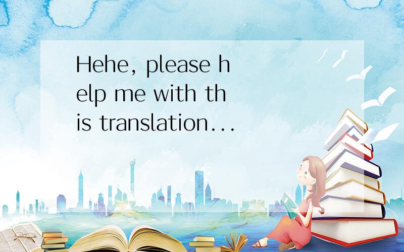 Hehe, please help me with this translation...