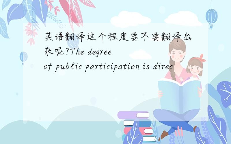 英语翻译这个程度要不要翻译出来呢?The degree of public participation is direc