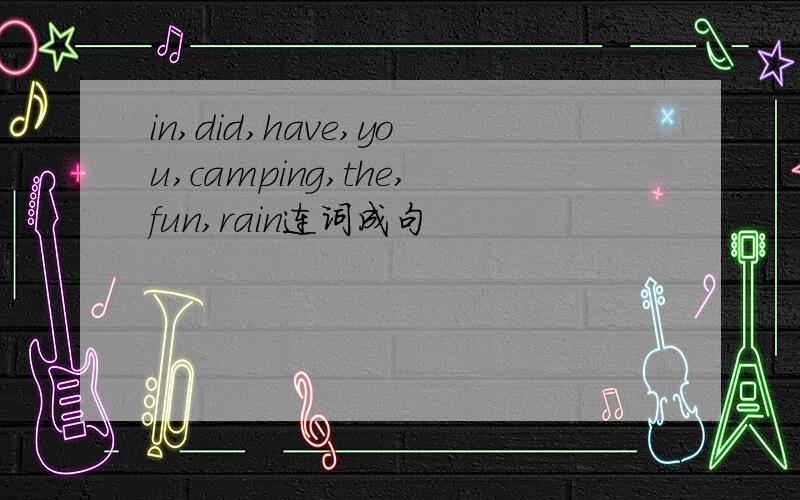 in,did,have,you,camping,the,fun,rain连词成句