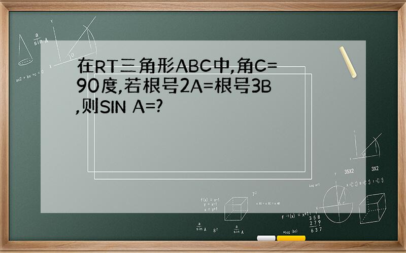 在RT三角形ABC中,角C=90度,若根号2A=根号3B,则SIN A=?