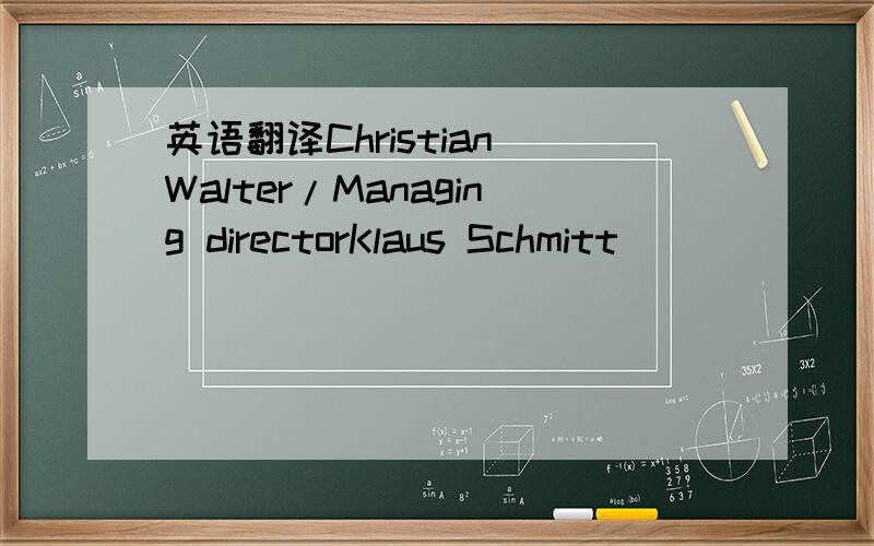 英语翻译Christian Walter/Managing directorKlaus Schmitt