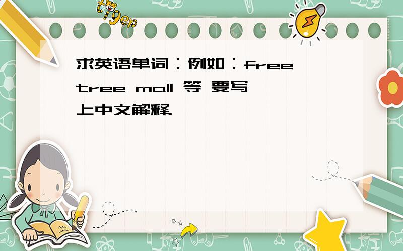 求英语单词：例如：free tree mall 等 要写上中文解释.