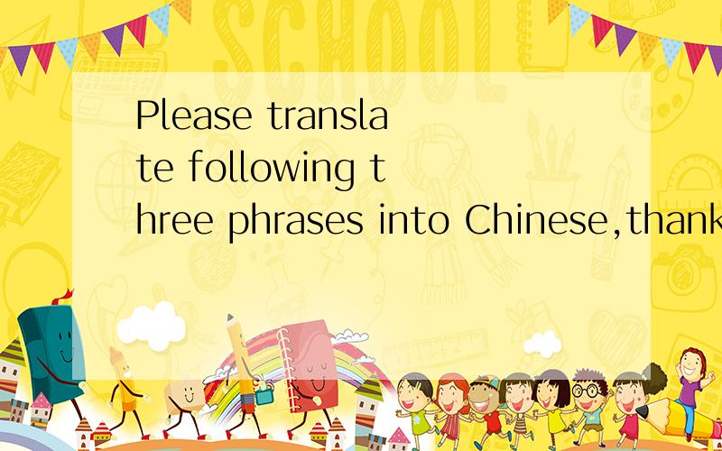 Please translate following three phrases into Chinese,thanks