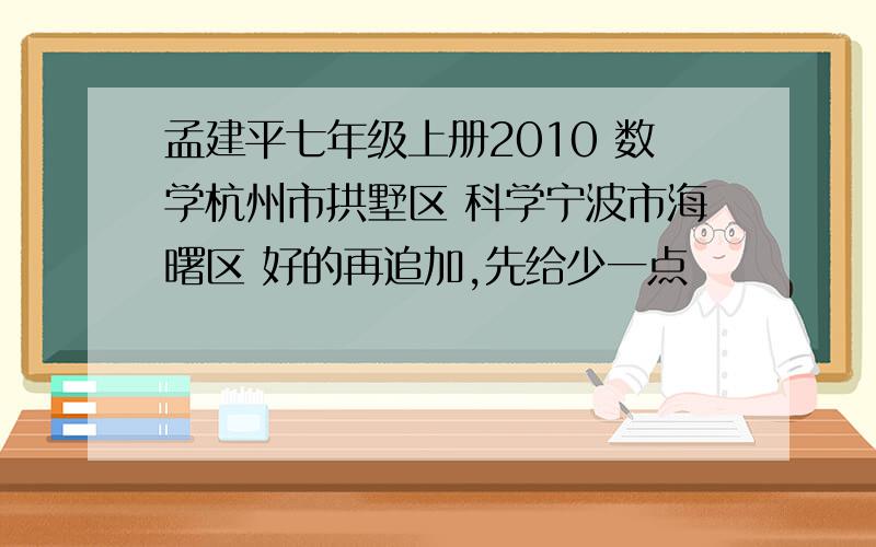 孟建平七年级上册2010 数学杭州市拱墅区 科学宁波市海曙区 好的再追加,先给少一点