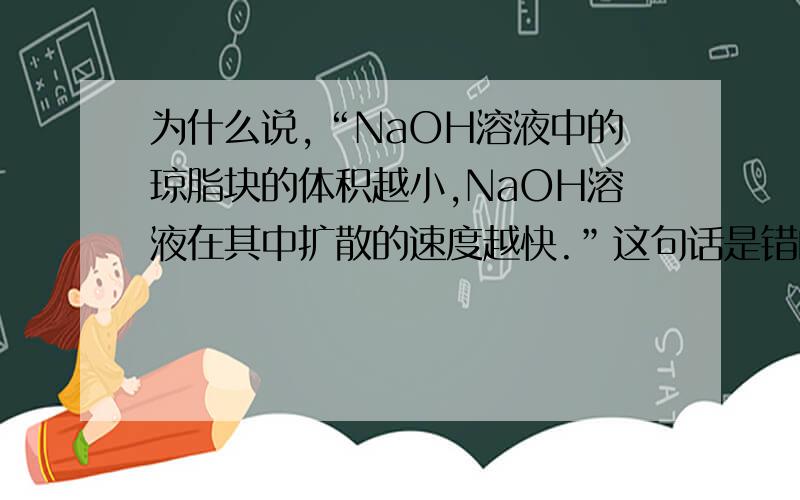 为什么说,“NaOH溶液中的琼脂块的体积越小,NaOH溶液在其中扩散的速度越快.”这句话是错的.