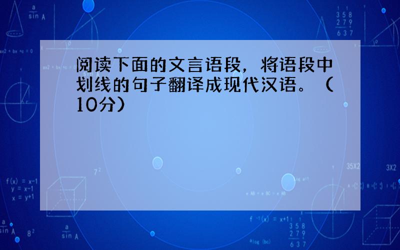 阅读下面的文言语段，将语段中划线的句子翻译成现代汉语。（10分）