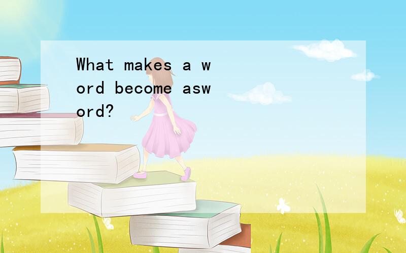 What makes a word become asword?