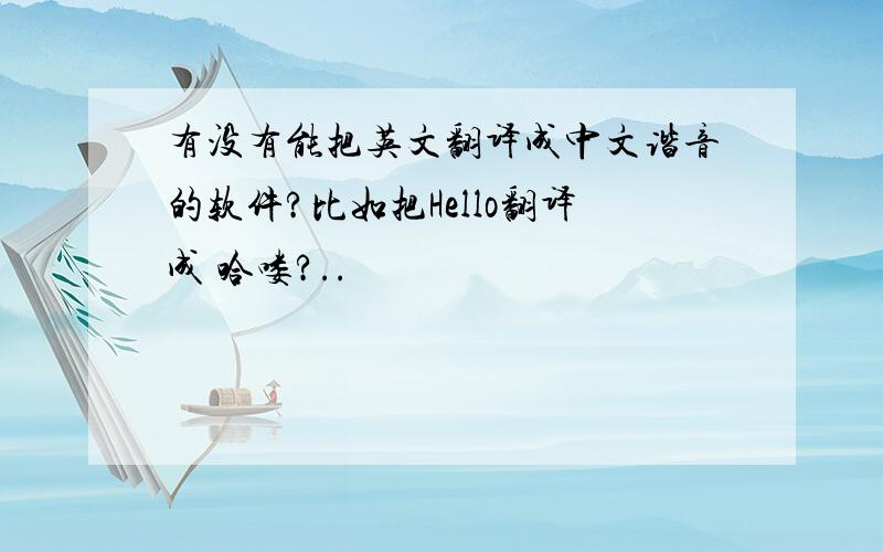 有没有能把英文翻译成中文谐音的软件?比如把Hello翻译成 哈喽?..
