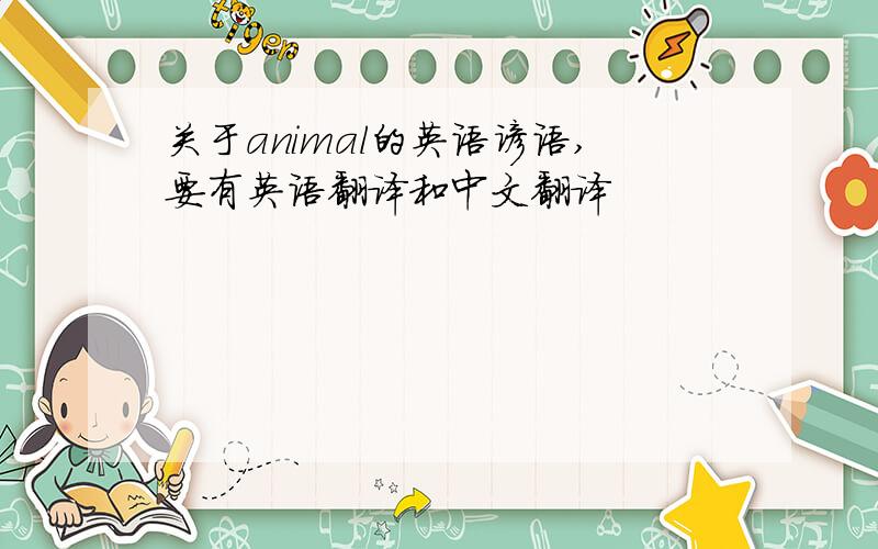 关于animal的英语谚语,要有英语翻译和中文翻译