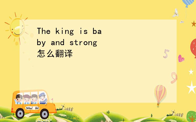The king is baby and strong 怎么翻译