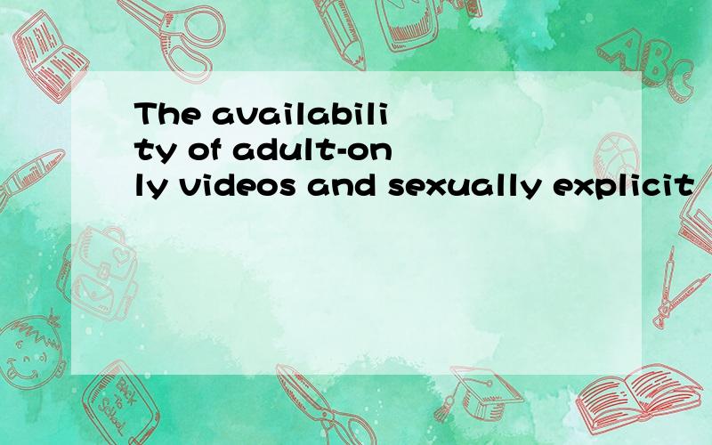 The availability of adult-only videos and sexually explicit