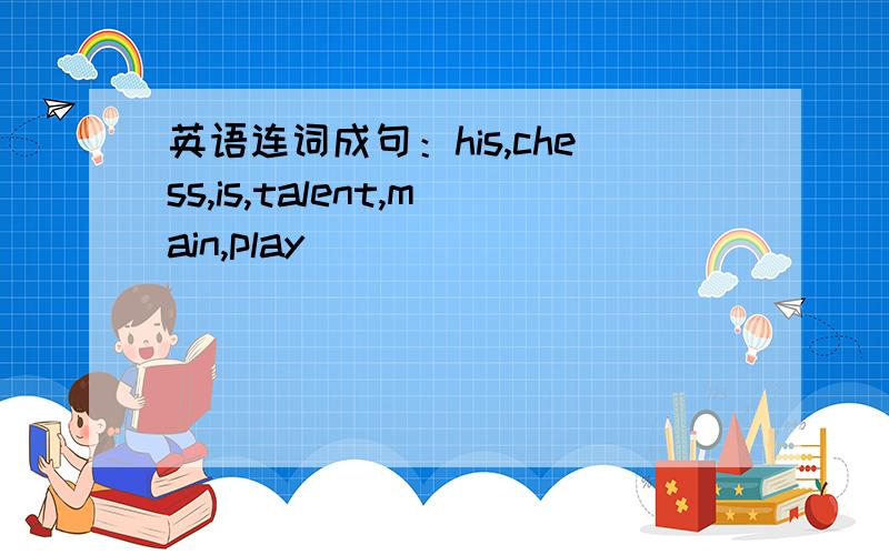 英语连词成句：his,chess,is,talent,main,play