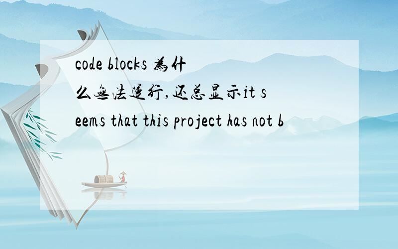 code blocks 为什么无法运行,还总显示it seems that this project has not b