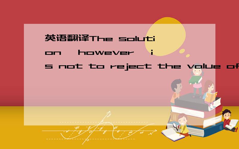 英语翻译The solution ,however ,is not to reject the value of a c