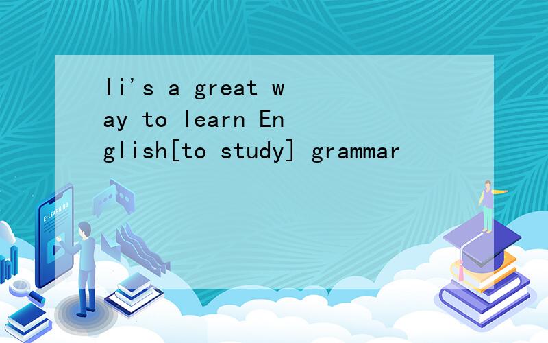 Ii's a great way to learn English[to study] grammar