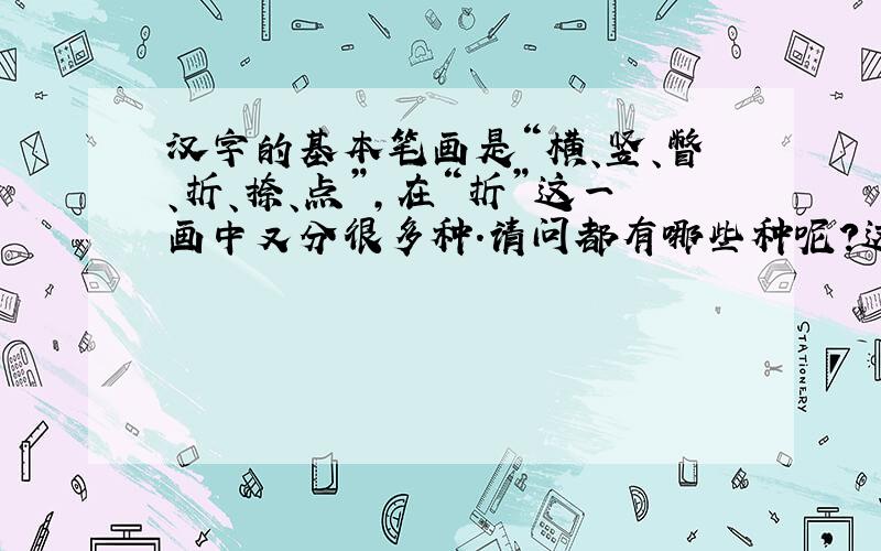 汉字的基本笔画是“横、竖、瞥、折、捺、点”,在“折”这一画中又分很多种.请问都有哪些种呢?这些折法,都如何书写?是否做到