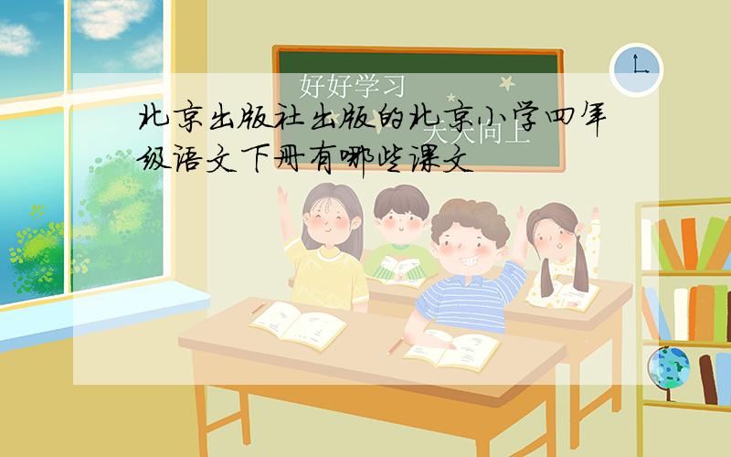 北京出版社出版的北京小学四年级语文下册有哪些课文