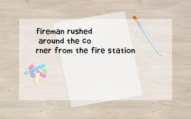 fireman rushed around the corner from the fire station