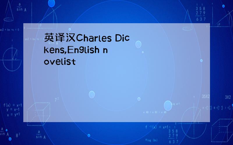 英译汉Charles Dickens,English novelist